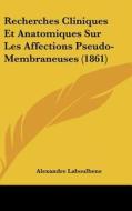Recherches Cliniques Et Anatomiques Sur Les Affections Pseudo-Membraneuses (1861) di Alexandre Laboulbene edito da Kessinger Publishing