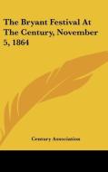 The Bryant Festival at the Century, November 5, 1864 di Association Century Association, Century Association edito da Kessinger Publishing
