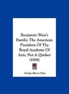 Benjamin West's Family: The American President of the Royal Academy of Arts, Not a Quaker (1908) di Charles Henry Hart edito da Kessinger Publishing