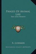 Phases of Animal Life: Past and Present di R. Lydekker edito da Kessinger Publishing
