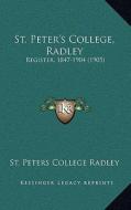 St. Peter's College, Radley: Register, 1847-1904 (1905) di St Peters College Radley edito da Kessinger Publishing