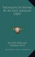 Thoughts in Rhyme by an East Anglian (1825) di An East Anglian, Charles Feist edito da Kessinger Publishing