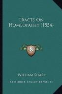 Tracts on Homeopathy (1854) di William Sharp edito da Kessinger Publishing
