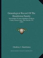 Genealogical Record of the Hambleton Family: Descendants of James Hambleton of Bucks County, Pennsylvania, Who Died in 1751 (1887) di Chalkley J. Hambleton edito da Kessinger Publishing