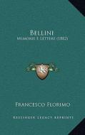 Bellini: Memorie E Lettere (1882) di Francesco Florimo edito da Kessinger Publishing