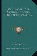 Geschichte Des Abendlandischen Kirchenschisma (1792) di Pierre Dupuy edito da Kessinger Publishing