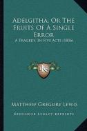 Adelgitha, or the Fruits of a Single Error: A Tragedy, in Five Acts (1806) di Matthew Gregory Lewis edito da Kessinger Publishing