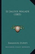 Le Jaloux Malade (1805) di Emmanuel Dupaty edito da Kessinger Publishing