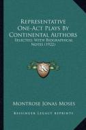 Representative One-Act Plays by Continental Authors: Selected, with Biographical Notes (1922) di Montrose Jonas Moses edito da Kessinger Publishing