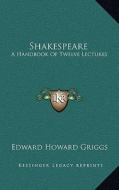Shakespeare: A Handbook of Twelve Lectures di Edward Howard Griggs edito da Kessinger Publishing