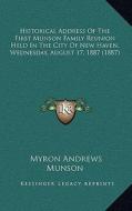 Historical Address of the First Munson Family Reunion Held in the City of New Haven, Wednesday, August 17, 1887 (1887) di Myron Andrews Munson edito da Kessinger Publishing