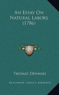 An Essay on Natural Labors (1786) di Thomas Denman edito da Kessinger Publishing