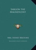 Sargon the Magnificent di Mrs Sydney Bristowe edito da Kessinger Publishing