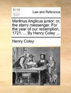 Merlinus Anglicus Junior: Or, The Starry Messenger. For The Year Of Our Redemption, 1721. ... By Henry Coley ... di Henry Coley edito da Gale Ecco, Print Editions