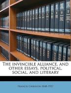 The Invincible Alliance, And Other Essays, Political, Social, And Literary di Francis Grierson edito da Nabu Press