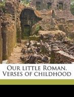 Our Little Roman. Verses Of Childhood di Frances Margaret Milne edito da Nabu Press