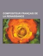 Compositeur Francais De La Renaissance di Source Wikipedia edito da University-press.org