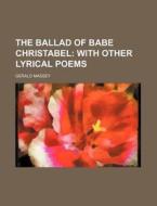 The Ballad of Babe Christabel; With Other Lyrical Poems di Gerald Massey edito da Rarebooksclub.com