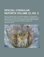 Special Consular Reports Volume 23, No. 2 di United States Dept Statistics edito da Rarebooksclub.com