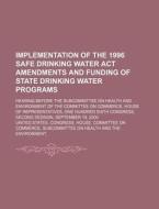 Implementation Of The 1996 Safe Drinking di United States Congressional House, August Schmid edito da Rarebooksclub.com