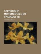 Statistique Monumentale Du Calvados (5) di Arcisse De Caumont edito da General Books Llc