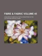 Fibre & Fabric Volume 45; A Record of American Textile Industries in the Cotton and Woolen Trade di Books Group edito da Rarebooksclub.com