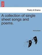 A collection of single sheet songs and poems. di Anonymous edito da British Library, Historical Print Editions