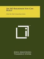 Six Ho Railroads You Can Build: Step by Step Construction di John Armstrong edito da Literary Licensing, LLC