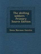 The Shilling Soldiers di Denis Norman Garstin edito da Nabu Press