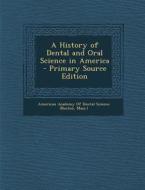 A History of Dental and Oral Science in America edito da Nabu Press