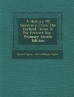 A History of Germany from the Earliest Times to the Present Day di Bayard Taylor edito da Nabu Press