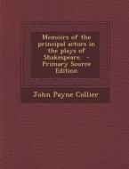 Memoirs of the Principal Actors in the Plays of Shakespeare. - Primary Source Edition di John Payne Collier edito da Nabu Press