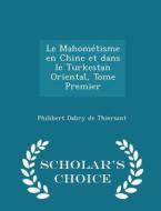 Le Mahometisme En Chine Et Dans Le Turkestan Oriental, Tome Premier - Scholar's Choice Edition di Philibert Dabry De Thiersant edito da Scholar's Choice