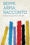 Beppe Arpia; Racconto di Paolo Emiliani-Giudici edito da HardPress Publishing