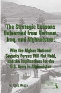 THE STRATEGIC LESSONS UNLEARNED FROM VIETNAM, IRAQ, AND AFGHANISTAN di M. Chris Mason, Strategic Studies Institute, U. S. Army War College edito da Lulu.com