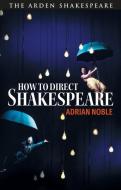 How to Direct Shakespeare di Adrian Noble edito da ARDEN SHAKESPEARE
