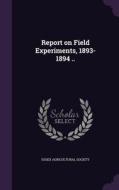 Report On Field Experiments, 1893-1894 .. di Essex Agricultural Society edito da Palala Press