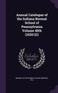 Annual Catalogue Of The Indiana Normal School Of Pennsylvania Volume 45th (1920/21) edito da Palala Press