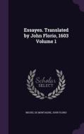 Essayes. Translated By John Florio, 1603 Volume 1 di Michel Montaigne, John Florio edito da Palala Press