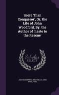 'more Than Conqueror', Or, The Life Of John Woodford, By, The Author Of 'haste To The Rescue' di Julia Bainbrigge Wightman, John Woolford edito da Palala Press