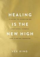 Healing Is the New High: A Guide to Overcoming Emotional Turmoil and Finding Freedom di Vex King edito da HAY HOUSE