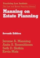 Manning on Estate Planning di Anita S. Rosenbloom, Kevin Matz, Jerome A. Manning edito da Practising Law Institute