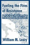 Fueling the Fires of Resistance di William M Leary edito da University Press of the Pacific