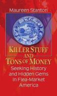 Killer Stuff and Tons of Money: Seeking History and Hidden Gems in Flea-Market America di Maureen Stanton edito da Thorndike Press