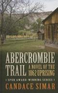 Abercrombie Trail: A Novel of the 1862 Uprising di Candace Simar edito da Thorndike Press