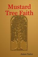 Mustard Tree Faith di James Tarter edito da Lulu.com