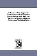Debates and Proceedings in the Convention of the Commonwealth of Massachusetts, Held in the Year 1788, and Which Finally di Convention Massachusetts Convention, Massachusetts Convention edito da UNIV OF MICHIGAN PR
