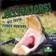 Alligators! Big Teeth, Fierce Hunters di Alan Walker edito da CRABTREE SEEDLINGS