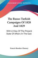 The Russo-turkish Campaigns Of 1828 And 1829 di Francis Rawdon Chesney edito da Kessinger Publishing Co