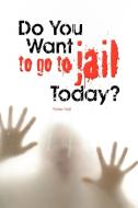 Do You Want to Go to Jail Today? di Peter Hall edito da Xlibris